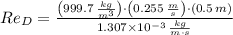 Re_{D} = \frac{\left(999.7\,\frac{kg}{m^{3}} \right)\cdot \left(0.255\,\frac{m}{s} \right)\cdot (0.5\,m)}{1.307\times 10^{-3}\,\frac{kg}{m\cdot s} }