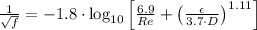 \frac{1}{\sqrt{f}} = -1.8\cdot \log_{10}\left[\frac{6.9}{Re}+\left(\frac{\epsilon}{3.7\cdot D}\right)^{1.11}  \right]
