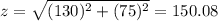 z = \sqrt{(130)^2+(75)^2}=150.08