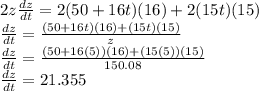 2z \frac{dz}{dt}=2(50+16t)(16)+2(15t)(15)\\ \frac{dz}{dt}=\frac{(50+16t)(16)+(15t)(15)}{z}\\ \frac{dz}{dt}=\frac{(50+16(5))(16)+(15(5))(15)}{150.08}\\ \frac{dz}{dt}=21.355