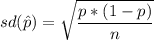 sd(\hat p) = \sqrt{\dfrac{p*(1-p)}{n} }