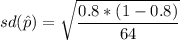 sd(\hat p) = \sqrt{\dfrac{0.8*(1-0.8)}{64} }