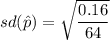 sd(\hat p) = \sqrt{\dfrac{0.16}{64} }