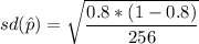sd(\hat p) = \sqrt{\dfrac{0.8*(1-0.8)}{256} }