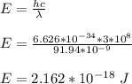 E = \frac{hc}{\lambda}\\\\ E = \frac{6.626*10^{-34}*3*10^8}{91.94*10^{-9}}\\\\E = 2.162*10^{-18} \ J