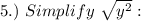 5.)~Simplify~\sqrt{y^2}: