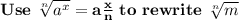 \bold{Use~\sqrt[n]{a^x}=a\frac{x}{n}~to~rewrite~\sqrt[n]{m}}
