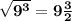 \bold{\sqrt{9^3}=9\frac{3}{2}}