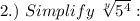2.)~Simplify~\sqrt[y]{5^4} :