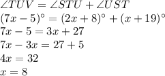 \angle TUV=\angle STU +\angle UST\\(7x-5)^{\circ}= (2x+8)^{\circ}+ (x+19)^{\circ}\\7x-5=3x+27\\7x-3x=27+5\\4x=32\\x=8
