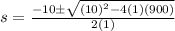 s=\frac{-10\pm \sqrt{(10)^{2}-4(1)(900)}}{2(1)}