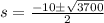 s=\frac{-10\pm \sqrt{3700}}{2}
