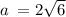 a \:  = 2 \sqrt{6}
