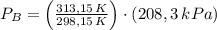 P_{B} = \left(\frac{313,15\,K}{298,15\,K} \right)\cdot (208,3\,kPa)