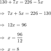 130+7x=226-5x\\\\\Rightarrow\ 7x+5x=226-130\\\\\Rightarrow\ 12x = 96\\\\\Rightarrow\ x=\dfrac{96}{12}\\\\\Rightarrow\ x=8