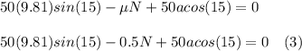 50(9.81)sin(15)-\mu N+50acos(15)=0\\\\50(9.81)sin(15)-0.5 N+50acos(15)=0\ \ \ (3)