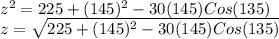 z^2=225+(145)^2-30(145) Cos (135)\\z=\sqrt{225+(145)^2-30(145) Cos (135)}