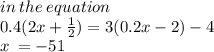 in \: the \: equation  \\  0.4(2x+ \frac{1}{2} )= 3(0.2x-2)-4 \\ x \:  =  - 51