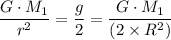 \dfrac{G \cdot M_{1}}{r^{2}} = \dfrac{g}{2} =\dfrac{G \cdot M_{1}}{\left (2\times R^{2}\right )}