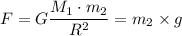 F} =G\dfrac{M_{1} \cdot m_{2}}{R^{2}} = m_2 \times g