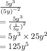 \frac{ {5y}^{3} }{ {(5y)}^{ - 2} }  \\  =  \frac{ {5y}^{3} }{  {(\frac{1}{5y})}^{2}  }  \\  =  {5y}^{3}  \times  {25y}^{2}  \\  = 125 {y}^{5}