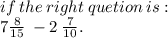 if \: the \: right \: quetion \: is :  \\ 7  \frac{8}{15} \: - 2  \:  \frac{7}{10} .