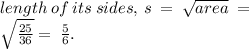 length \:  of  \: its  \: sides,\: s \:  =  \:   \sqrt{area}  \:  = \\   \:  \sqrt{ \frac{25}{36} }  =   \:  \frac{5}{6}.  \\