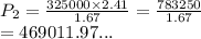 P_2 =  \frac{325000 \times 2.41}{1.67}  =  \frac{783250}{1.67}  \\  = 469011.97...