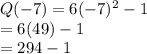 Q( - 7) = 6 ({ - 7})^{2}  - 1 \\  = 6(49) - 1 \\  = 294 - 1