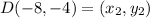 D(-8, -4) = (x_2, y_2)