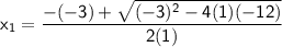 \sf{ x_1 = \dfrac{-(-3) + \sqrt{(-3)^2 - 4(1)(-12)}}{2(1)}}