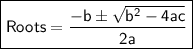 \boxed{\sf{Roots = \dfrac{-b \pm \sqrt{b^2 - 4ac}}{2a}}}