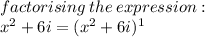factorising \:the \: expression :   \\  {x}^{2}  + 6i =  (x {}^{2}  +6i ) {}^{1}