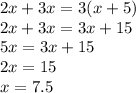 2x+3x=3(x+5)\\2x+3x=3x+15\\5x=3x+15\\2x=15\\x=7.5