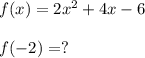 f(x) = 2x^2+4x-6\\\\f(-2) = ?\\\\