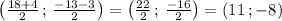 \left(\frac{18+4}2\,;\,\frac{-13-3}2\right)=\left(\frac{22}2\,;\,\frac{-16}2\right)= \left(11\,;-8\right)
