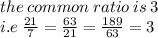 the \: common \: ratio \: is \: 3 \\ i.e \:  \frac{21}{7}  =  \frac{63}{21}  =  \frac{189}{63}  = 3