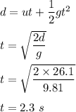 d=ut+\dfrac{1}{2}gt^2\\\\t=\sqrt{\dfrac{2d}{g}} \\\\t=\sqrt{\dfrac{2\times 26.1}{9.81}} \\\\t=2.3\ s