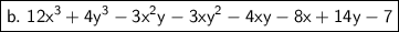 \bold{\boxed{\sf{b.~12x^{3} + 4y^{3}-3x^{2} y - 3xy^{2} - 4xy - 8x + 14y - 7 }}}