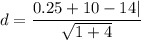 d=\dfrac{0.25+10-14|}{\sqrt{1+4}}