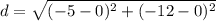 d = \sqrt{(-5 - 0)^2 + (-12 - 0)^2}