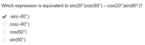 Which expression is equivalent to sin(20°)cos(80°) – cos(20°)sin(80°)?

sin(–60°)
cos(–60°)
cos(60°)