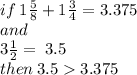 if \:  1 \frac{5}{8}  + 1 \frac{3}{4}  = 3.375 \\ and \\ 3 \frac{1}{2}  = \: 3.5 \\ then \: 3.5  3.375