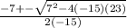 \frac{-7 +- \sqrt{7^2 - 4(-15)(23)}}{2(-15)}