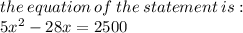 the \: equation \: of \: the \: statement \: is :  \\ 5 {x}^{2}  - 28x = 2500