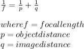 \frac{1}{f} = \frac{1}{p} + \frac{1}{q}\\ \\where f = focal length \\            p = object distance \\           q = image distance\\