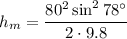 \displaystyle h_m=\frac{80^2\sin^2 78^\circ}{2\cdot 9.8}