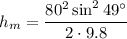 \displaystyle h_m=\frac{80^2\sin^2 49^\circ}{2\cdot 9.8}