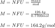 M=NFU=\frac{mass}{mol}\\ \\M=NFU=\frac{126.4g}{0.7700mol} \\\\M=NFU=164.2g/mol