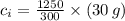 c_{i} = \frac{1250}{300}\times (30\,g)